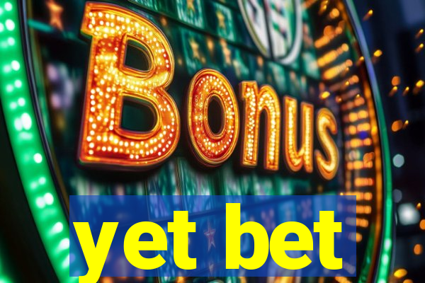 yet bet